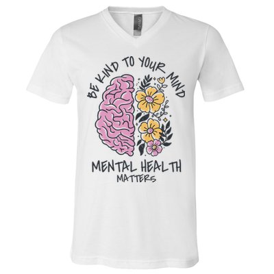 Be Kind To Your Mind Mental Health Matters V-Neck T-Shirt