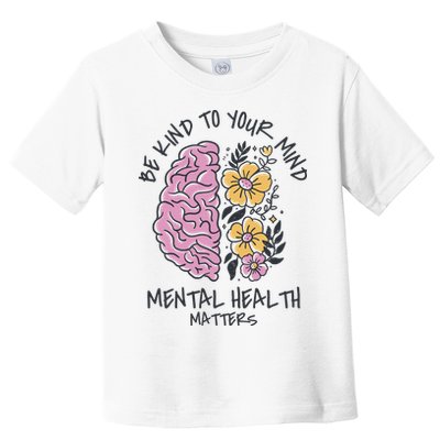 Be Kind To Your Mind Mental Health Matters Toddler T-Shirt
