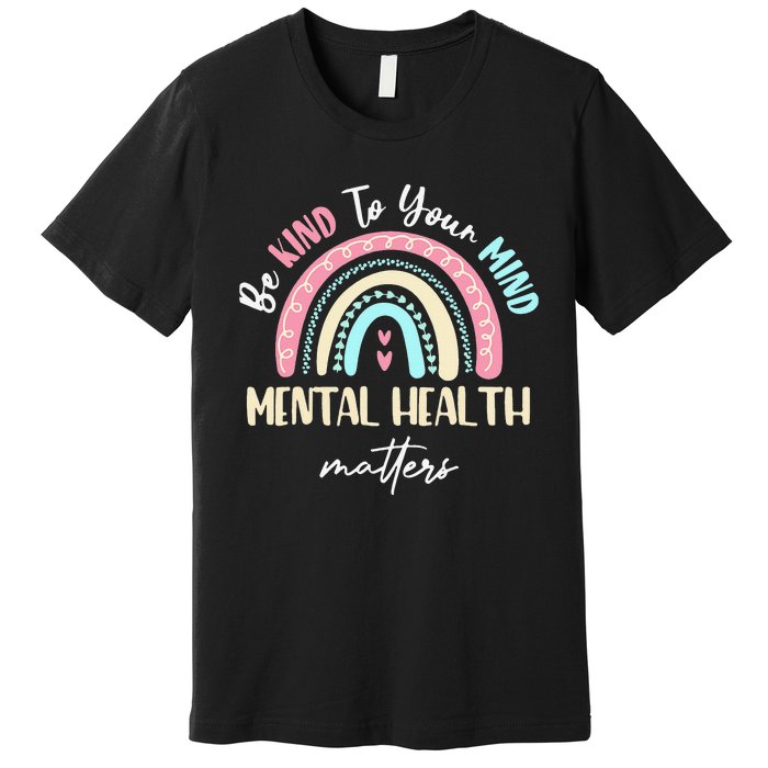 Be Kind To Your Mind Mental Health Matters Awareness Premium T-Shirt