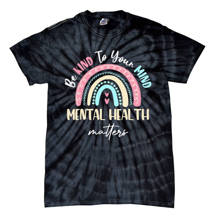 Be Kind To Your Mind Mental Health Matters Awareness Tie-Dye T-Shirt