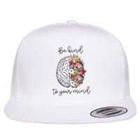 Be Kind To Your Mind Funny Women Mental Health Awareness Flat Bill Trucker Hat