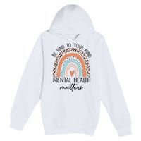 Be Kind To Your Mind Mental Health Matters Awareness Premium Pullover Hoodie