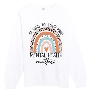 Be Kind To Your Mind Mental Health Matters Awareness Premium Crewneck Sweatshirt