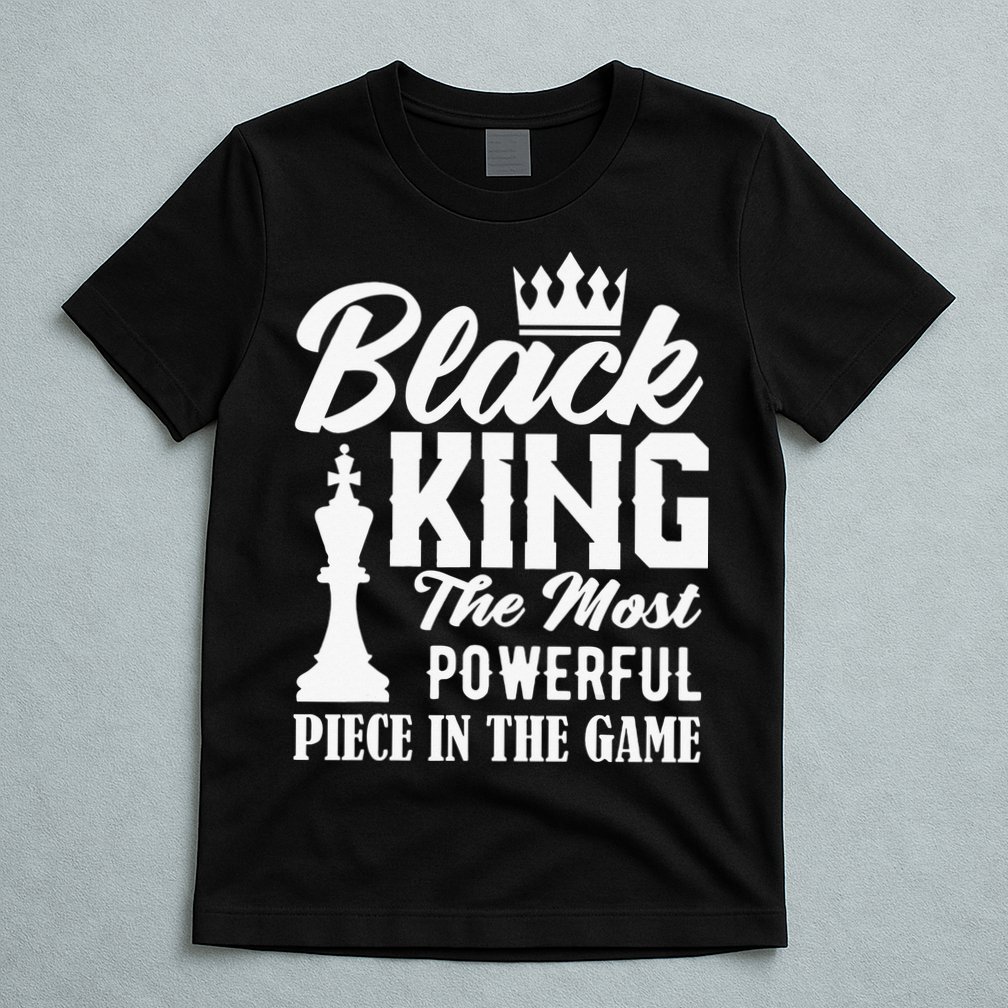 Black King The Most Powerful Piece in The Game T-Shirt