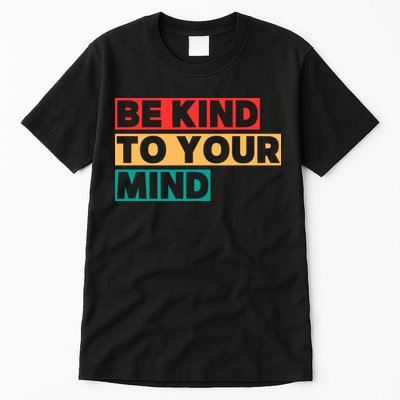 Be Kind To Your Mind Mental Health Awareness Tall T-Shirt