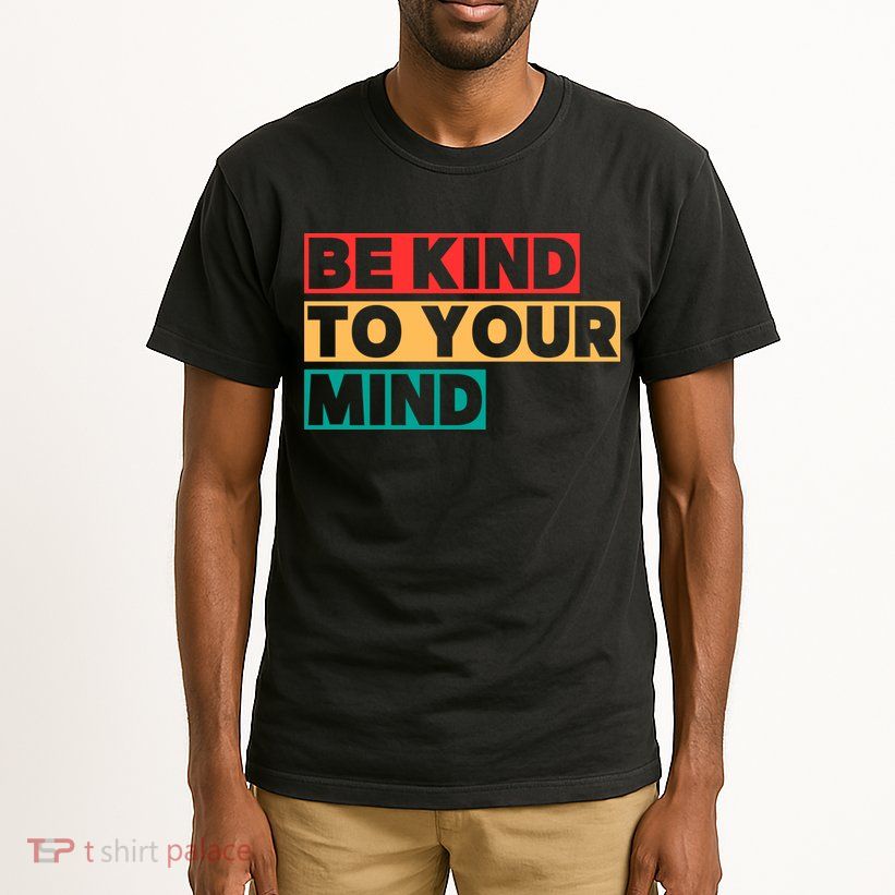 Be Kind To Your Mind Mental Health Awareness Tall T-Shirt