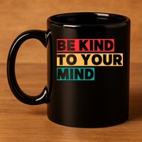 Be Kind To Your Mind Mental Health Awareness 11oz C Handle Ceramic Mug