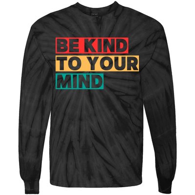 Be Kind To Your Mind Mental Health Awareness Tie-Dye Long Sleeve Shirt