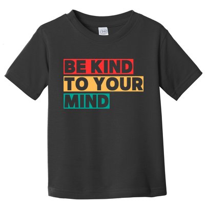 Be Kind To Your Mind Mental Health Awareness Toddler T-Shirt
