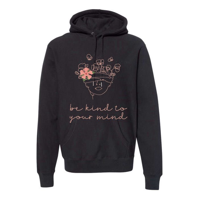 Be Kind To Your Mind Mental Health Matters Awareness Anxiety Premium Hoodie