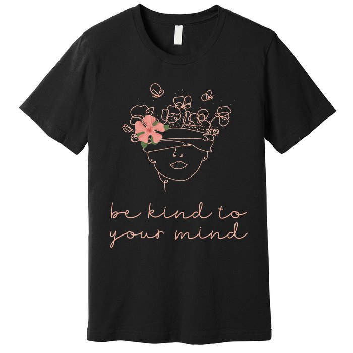 Be Kind To Your Mind Mental Health Matters Awareness Anxiety Premium T-Shirt