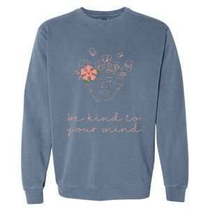 Be Kind To Your Mind Mental Health Matters Awareness Anxiety Garment-Dyed Sweatshirt