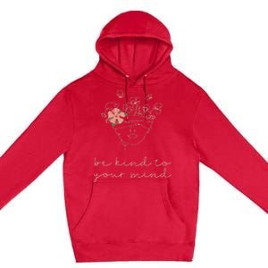 Be Kind To Your Mind Mental Health Matters Awareness Anxiety Premium Pullover Hoodie