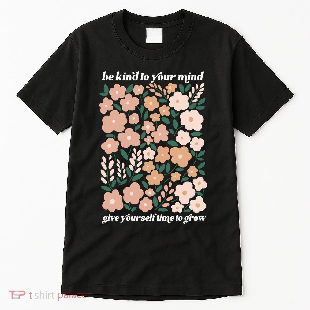 Be Kind To Your Mind Give Yourself Time To Glow Tall T-Shirt