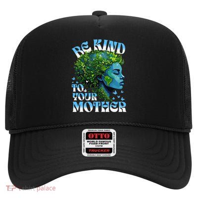 Be Kind to Your Mother Earth Day Teacher Women Girl High Crown Mesh Back Trucker Hat