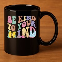 Be Kind To Your Mind Mental Health 11oz C Handle Ceramic Mug