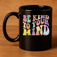 Be Kind To Your Mind Mental Health 11oz C Handle Ceramic Mug