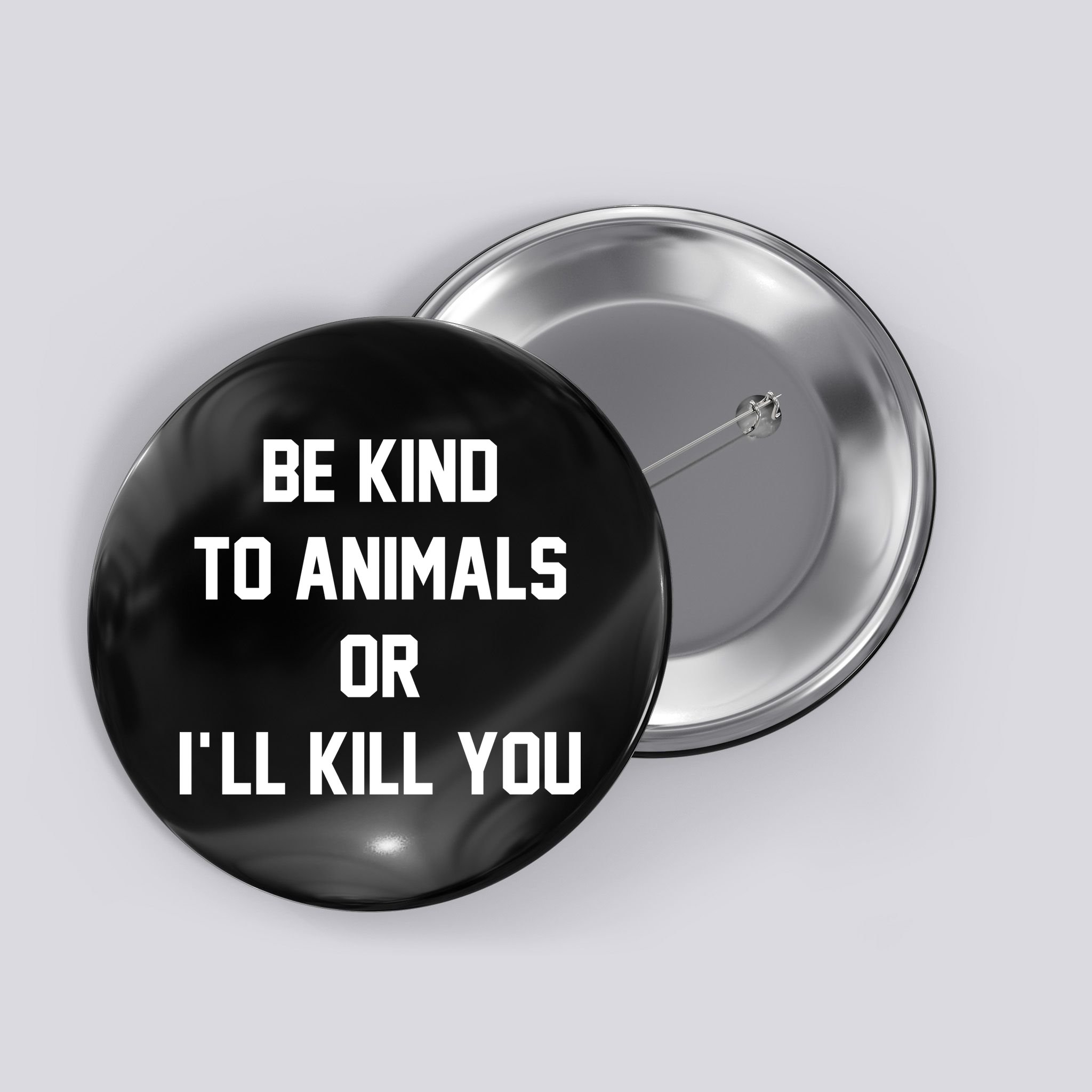 Be Kind To Animals Or Ill Kill You Button