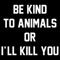 Be Kind To Animals Or Ill Kill You Magnet