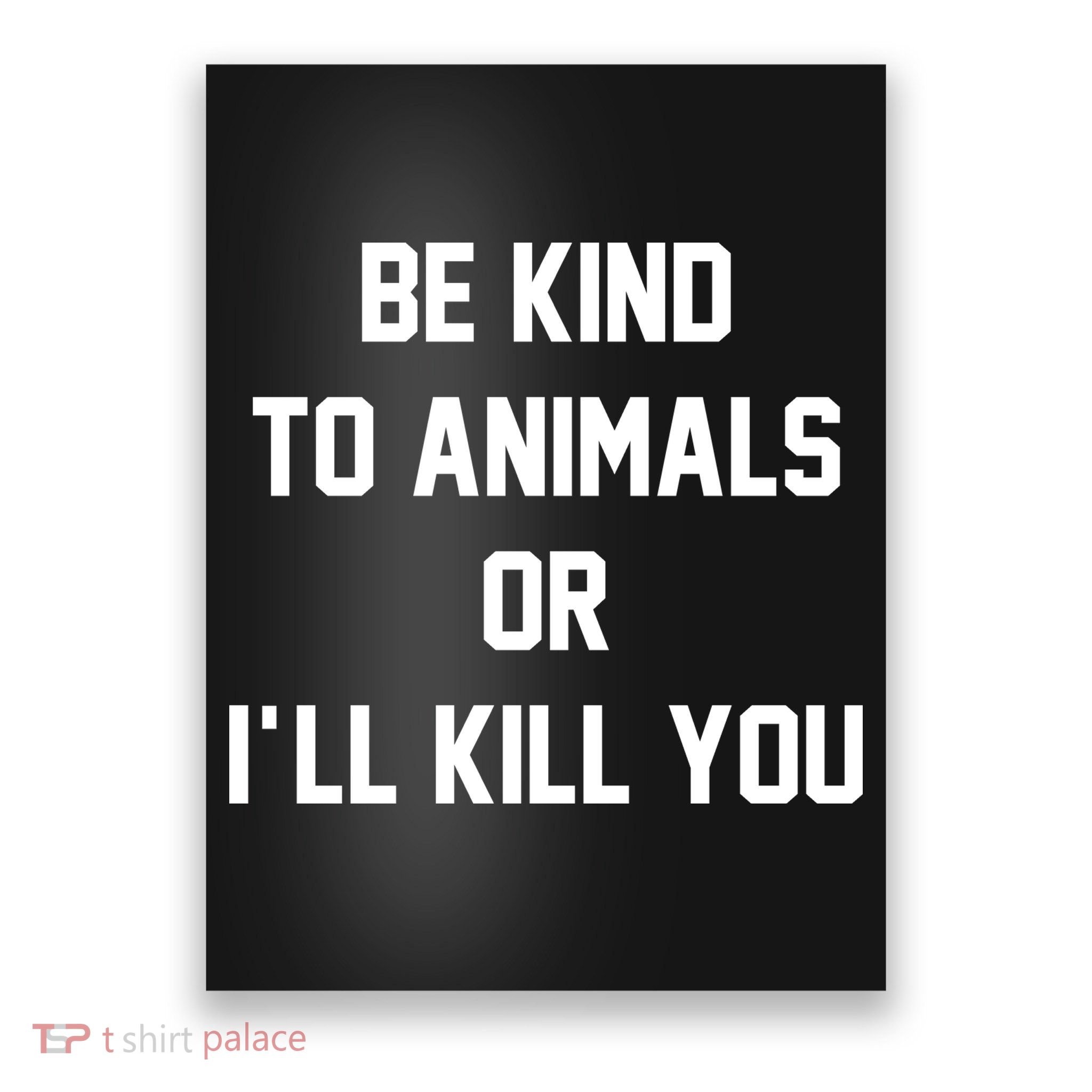 Be Kind To Animals Or Ill Kill You Poster