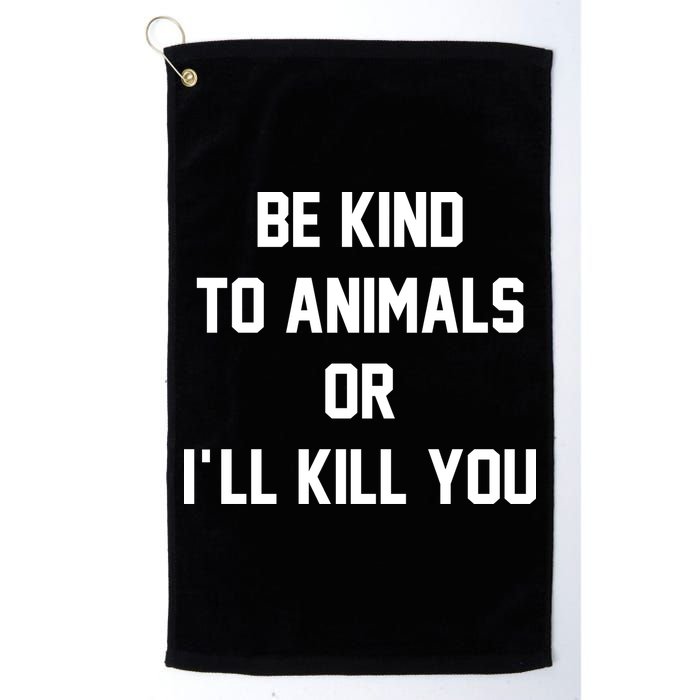 Be Kind To Animals Or Ill Kill You Golf Towel