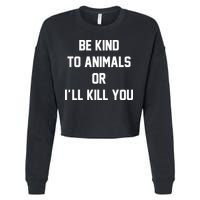 Be Kind To Animals Or Ill Kill You Cropped Pullover Crew