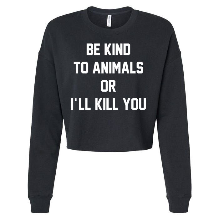 Be Kind To Animals Or Ill Kill You Cropped Pullover Crew