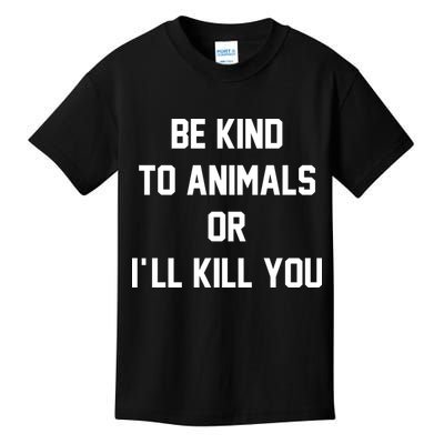 Be Kind To Animals Or Ill Kill You Kids T-Shirt