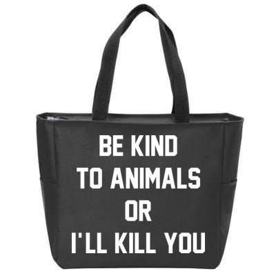 Be Kind To Animals Or Ill Kill You Zip Tote Bag