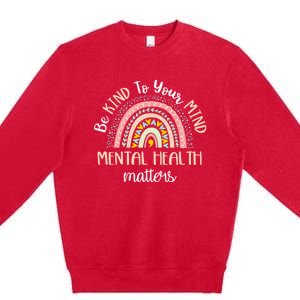 Be Kind To Your Mind Mental Health Matters Awareness Premium Crewneck Sweatshirt