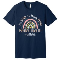 Be Kind To Your Mind Mental Health Matters Awareness Premium T-Shirt