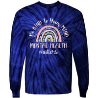 Be Kind To Your Mind Mental Health Matters Awareness Tie-Dye Long Sleeve Shirt