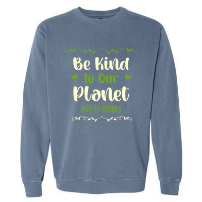 Be Kind To Our Planet Environtalist Earth Day Gift Garment-Dyed Sweatshirt