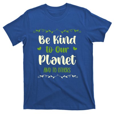 Be Kind To Our Planet Environtalist Earth Day Gift T-Shirt