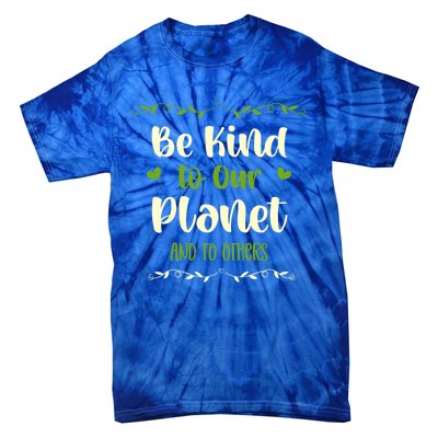 Be Kind To Our Planet Environtalist Earth Day Gift Tie-Dye T-Shirt