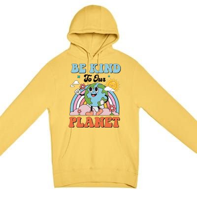 Be Kind To Our Planet Save The Earth Earth Day Environtal Funny Gift Premium Pullover Hoodie