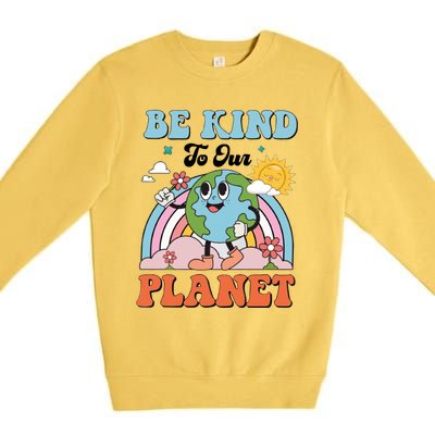 Be Kind To Our Planet Save The Earth Earth Day Environtal Funny Gift Premium Crewneck Sweatshirt