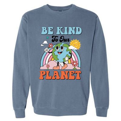 Be Kind To Our Planet Save The Earth Earth Day Environtal Funny Gift Garment-Dyed Sweatshirt