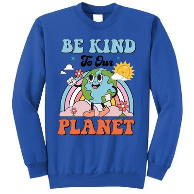 Be Kind To Our Planet Save The Earth Earth Day Environtal Funny Gift Sweatshirt