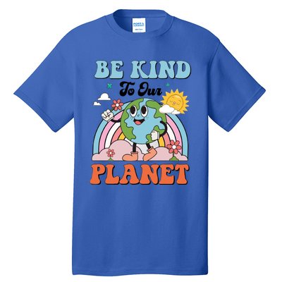 Be Kind To Our Planet Save The Earth Earth Day Environtal Funny Gift Tall T-Shirt