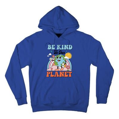 Be Kind To Our Planet Save The Earth Earth Day Environtal Funny Gift Tall Hoodie