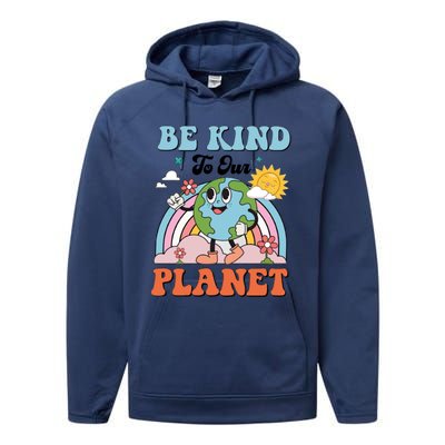 Be Kind To Our Planet Save The Earth Earth Day Environtal Funny Gift Performance Fleece Hoodie