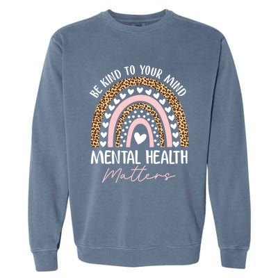 Be Kind To Your Mind Tal Health Matters Awareness Rainbow Cute Gift Garment-Dyed Sweatshirt