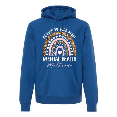 Be Kind To Your Mind Tal Health Matters Awareness Rainbow Cute Gift Premium Hoodie