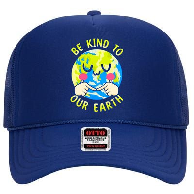 Be Kind To Our Earth Gift Fun Earth Day Planet Environt Gift High Crown Mesh Back Trucker Hat