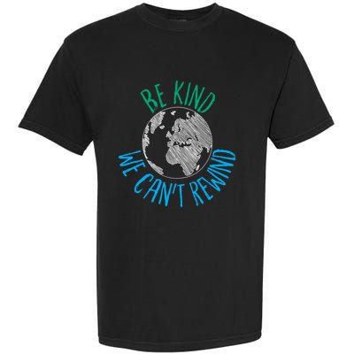 Be Kind We Can't Rewind Earth Day Inspirational Novelty Gift Garment-Dyed Heavyweight T-Shirt