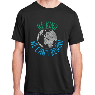 Be Kind We Can't Rewind Earth Day Inspirational Novelty Gift Adult ChromaSoft Performance T-Shirt