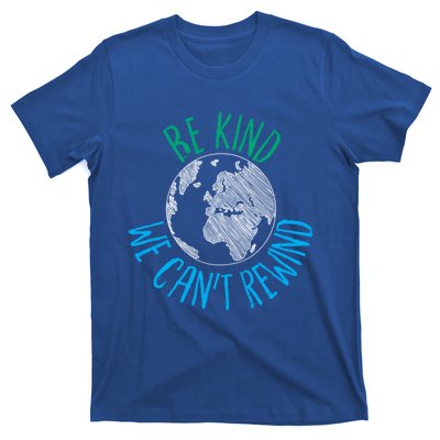 Be Kind We Can't Rewind Earth Day Inspirational Novelty Gift T-Shirt