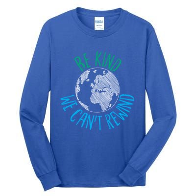 Be Kind We Can't Rewind Earth Day Inspirational Novelty Gift Tall Long Sleeve T-Shirt