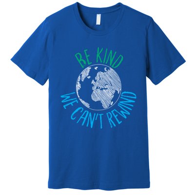 Be Kind We Can't Rewind Earth Day Inspirational Novelty Gift Premium T-Shirt